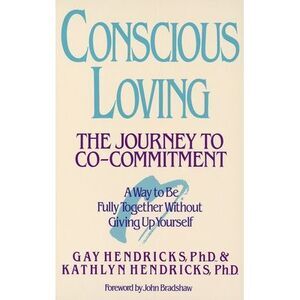 Conscious Loving: The Journey to Co-Committment -- Gay Hendricks